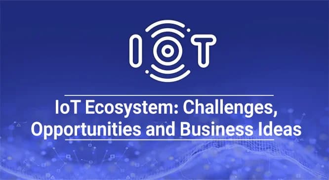 اکوسیستم اینترنت اشیا (IoT)؛ چالشها، فرصتها و ایدههای کسبوکار تصویر